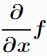 partial derivative of a function f(x, y, z,⋯) with respect to x.